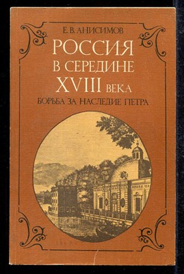 Россия в середине XVIII века: борьба за наследие Петра - фото 138243