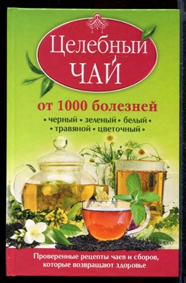 Целебный чай от 1000 болезней. Проверенные рецепты чаев и сборов, которые возвращают здоровье - фото 146707