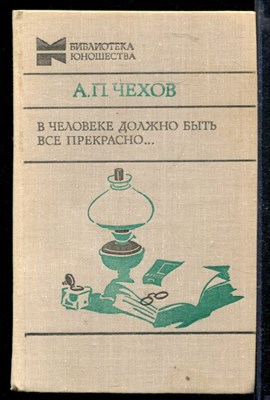 В человеке должно быть все прекрасно… | Серия: Библиотека юношества. - фото 166494