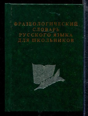 Фразеологический словарь русского языка для школьников - фото 166852