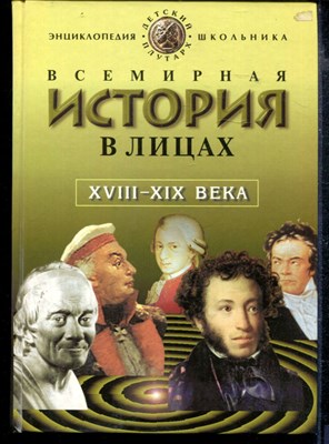 Всемирная история в лицах: XVIII-XIX века. Энциклопедия для школьников | Серия: Детский Плутарх. - фото 166888