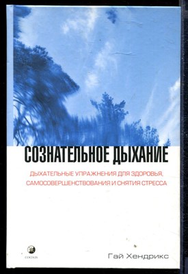 Сознательное дыхание: Дыхательные упражнения для здоровья, самосовершенствования и снятия стресса - фото 167399