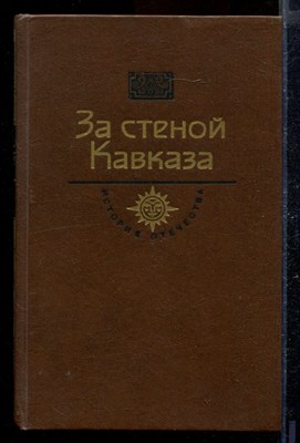 За стеной Кавказа | Серия: История Отечества в романах, повестях, документах. - фото 170390