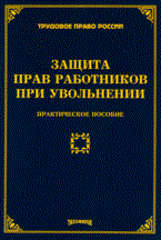 Тихомиров М.Ю. - ЗАЩИТА ПРАВ РАБОТНИКОВ ПРИ УВОЛЬНЕИИ - 2010 - фото 193954