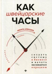 Алексеев Н.В. - Как швейцарские часы Создать систему в бизнесе и начато наслаждаться порядком - 2020 - фото 194070