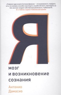 Дамасио А. - Я Мозг и его возникновение сознания - 2018 - фото 194322