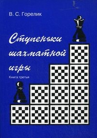Горелик В. - Ступеньки шахматной игры (книга 3) - 2009 - фото 194928