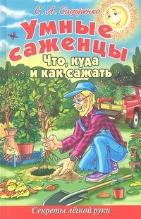 Сидоренко С. - Умные саженцы Что куда и как сажать - 2013 - фото 194968