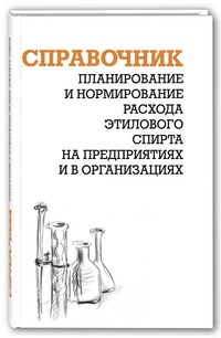 Ящура А. - Планирование и нормирование расхода этилового спирта на предприятиях и в организациях : Справочник - 2018 - фото 196582