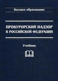 Савенков А. - Прокурорский надзор в Российской Федерации: Учебник, 3-е изд.(изд:3) - 2012 - фото 196729
