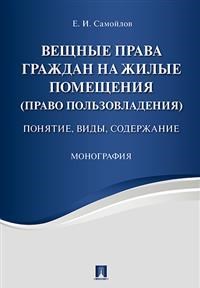 Самойлов Е. - Вещные права граждан на жилые помещения (право пользовладения). Понятие, виды, содержание. Монографи - 2017 - фото 197056