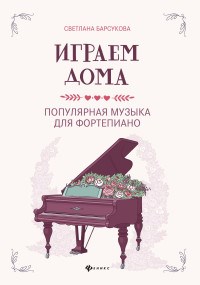 Барсукова С. - Играем дома По пулярная музыка для фортепиано - 2021 - фото 197700