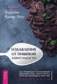 Кокер Р.К. - Избавление от пищевой зависимости Как справиться с безудержным влечением к еде Практикум - 2020 - фото 197843