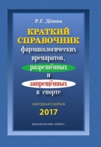 Дешин Р. - Краткий справочник фармакологических препаратов разрешенных и запрещенных в спорте 2017 - 2017 - фото 198191