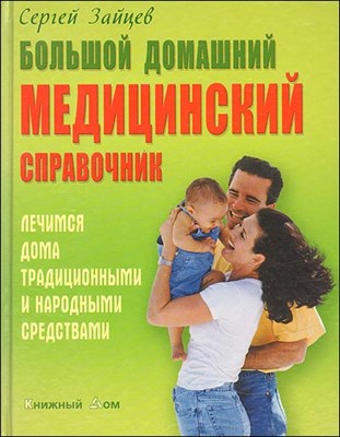 Зайцев С. - БОЛЬШОЙ ДОМАШНИЙ МЕДИЦИНСКИЙ СПРАВОЧНИК лечимся дома традиционными и народными средствами - 2009 - фото 198201