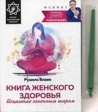 Блаво Р. - Книга женского здоровья Исцеление огненным шаром - 2016 - фото 198501