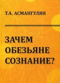Асмангулян Т.А. - Зачем обезьяне сознание - 2015 - фото 201545