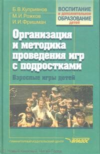 Куприянов Б.Р. - Организация и методика проведения игр с подростками: Взрослые игры для детей. Учебно-методическое по - 2013 - фото 203345