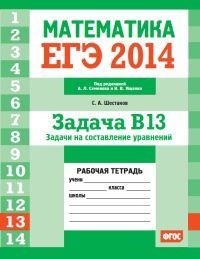 Шестаков - ЕГЭ 2014 Математика Задача В13 Задачи на составление уравнений Рабочая тетрадь - 2014 - фото 203839