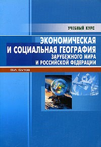 Бутов В.И. - Экономическая и социальная география зарубежного мира и РФ (Уч.курс) - 2006 - фото 205505