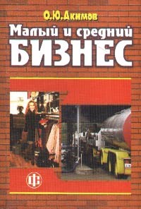 Акимов О. - МАЛЫЙ И СРЕДНИЙ БИЗНЕС эволюция понятий рыночная среда проблемы развития - 2011 - фото 206009