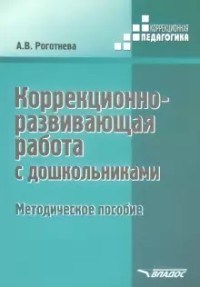 Роготнева А. - Коррекционно развивающая работа с дошкольниками Методическое пособие - 2020 - фото 208311