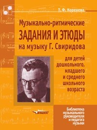 Коренева Т. - Музыкально ритмические задания и этюды на музыку Г.Свиридова для детей дошкольного, младшего и средн - 2003 - фото 208798