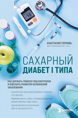 Горлова А. - Сахарный диабет I типа. Как держать глюкозу под контролем и избежать развития осложнений заболевания - 2022 - фото 213483