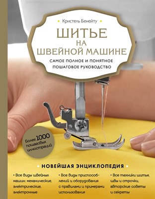 Бенейту К. - Шитье на швейной машине. Самое полное и понятное пошаговое руководство (Новое оформление) - 2022 - фото 213678