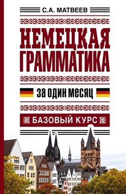 Матвеев С.А. - Немецкая грамматика за один месяц Базовый курс - 2014 - фото 213964