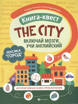 Танченко К. - Книга-квест"The city":лексика"Город":интерактивная книга приключений - 2021 - фото 214069