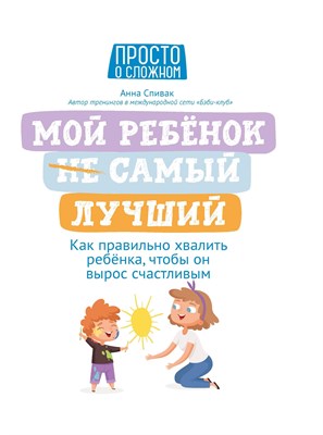 Спивак А. - Мой ребенок НЕ самый лучший Как правильно хвалить ребенка чтобы он вырос счастливым - 2021 - фото 214172