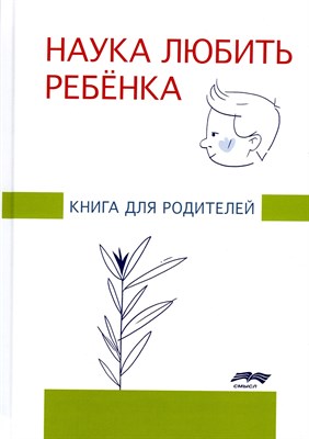 Под р.Ж. - Наука любить ребёнка: книга для родителей - фото 214504