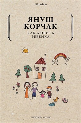 Корчак Я. - Как любить ребенка - 2021 - фото 214734