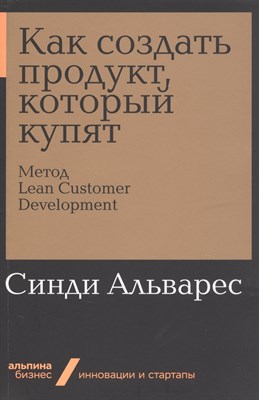Альварес С. - Как создать продукт, который купят: Метод Lean Customer Development (Альпина. Бизнес, покет) - 2019 - фото 214747