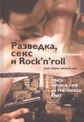 Лукашев И.Л. - Разведка секс и ROCK N ROLL (как образ жизни) или Once Upon в Time in the Middle East - 2018 - фото 215316