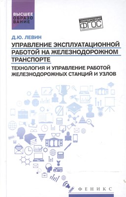 Левин Д. - Управление эксплуатационной работой на ж.д. транспорте Технология и управл. работой жд станций и узл - 2017 - фото 216228