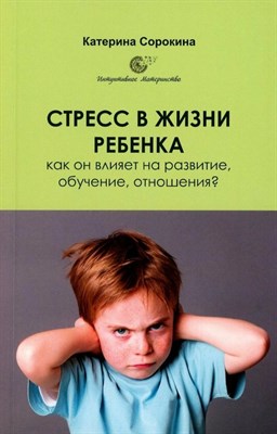 Сорокина К. - Стресс в жизни ребенка. Как он влимяет на развитие, обучение, отношения? - 2024 - фото 216252
