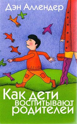Аллендер Д. - Как дети воспитывают родителей - 2018 - фото 216413