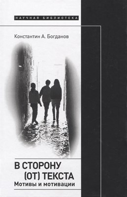 В сторону (от) текста. Мотивы и мотивации, Богданов Константин Анатольевич - фото 216641