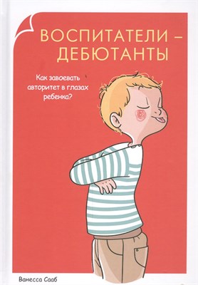 Сааб В. - Воспитатели дебютанты Как завоевать авторитет в глазах ребенка? - 2015 - фото 216766