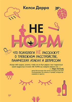 Дарра К. - НЕ НОРМ. Что психологи не расскажут о тревожном расстройстве, панических атаках и депрессии - 2022 - фото 216784