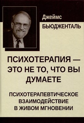 Бьюдженталь Д. - Психотерапия это не то что вы думаете Психотерапевтическое взаимодействие в живом мгновении - 2024 - фото 216845