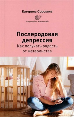 Сорокина К. - Послеродовая депрессия. Как получить радостььот материнства - 2024 - фото 216938