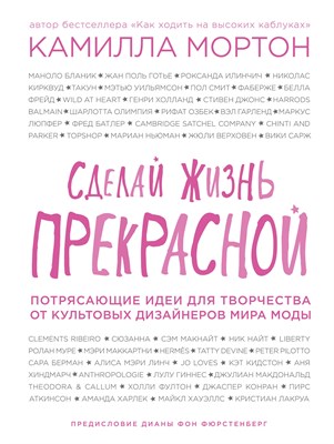 Мортон К. - Сделай жизнь прекрасной Потрясающие идеи для творчества от культовых дизайнеров мира моды - 2016 - фото 217124