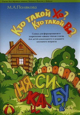 Полякова - Кто такой Хо Кто такой Ры Сказка для формирования и закрепления навыка чтения слогов - 2013 - фото 217428