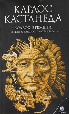 Кастанеда К. - Кастанеда К. Соч. в 6-ти т. т.6 (мяг). Колесо времени\Беседы с Карлосом Кастонедой - 2017 - фото 217710