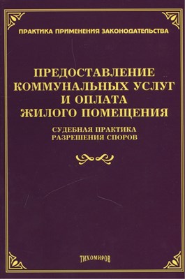 Тихомиров - Предоставление коммунальных услуг и оплата жилого помещения судебная практика разрешения споров - 2013 - фото 217752