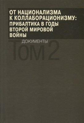 От национализма к коллаборационизму: Прибалтика в годы Второй мир. войны. Док-ты:в 2т. Т.2./Репников - фото 217841