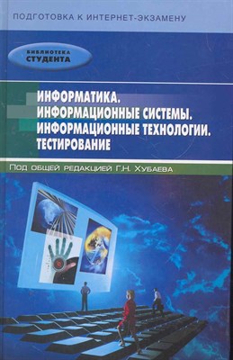 Хубаев Г.Н. - Информатика Информационные системы Информацационные технологии Тестирование - 2011 - фото 218213